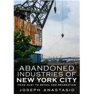 Abandoned Industries of New York City 9781634991315