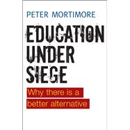 Education Under Siege: Why There Is a Better Alternative 9781447311317
