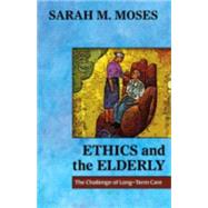 Ethics and the Elderly: The Challenge of Long-term Care 9781626981317