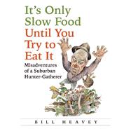 It's Only Slow Food Until You Try to Eat It Misadventures of a Suburban Hunter-Gatherer 9780802121318