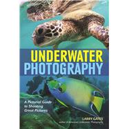 Underwater Photography A Pictorial Guide to Shooting Great Pictures 9781682031322