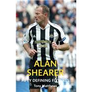 Alan Shearer Fifty Defining Fixtures 9781445651323