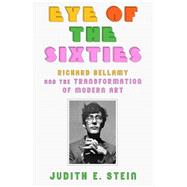 Eye of the Sixties Richard Bellamy and the Transformation of Modern Art 9780374151324