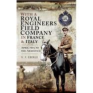 With a Royal Engineers Field Company in France and Italy 9781526751324