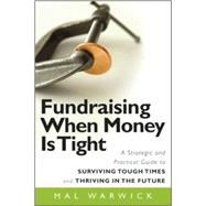 Fundraising When Money Is Tight : A Strategic and Practical Guide to Surviving Tough Times and Thriving in the Future 9780470481325