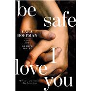 Be Safe I Love You A Novel 9781451641325