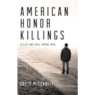 American Honor Killings : Desire and Rage among Men 9781617751325