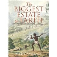 The Biggest Estate on Earth; How Aborigines Made Australia 9781743311325