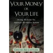 Your Money or Your Life Strong Medicine for America's Health Care System 9780195181326