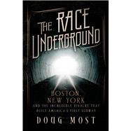 The Race Underground Boston, New York, and the Incredible Rivalry That Built America’s First Subway 9780312591328