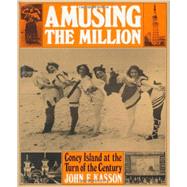 Amusing the Million Coney Island at the Turn of the Century 9780809001330