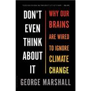 Don't Even Think About It Why Our Brains Are Wired to Ignore Climate Change 9781620401330