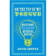On the Tip of My Tongue Questions, Facts, Curiosities and Games of a Quizzical Nature 9781408871331