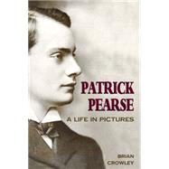 Patrick Pearse: A Life in Pictures 9781781171332