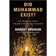 Did Muhammad Exist?: An Inquiry into Islam's Obscure Origins 9781610171335