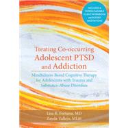 Treating Co-Occurring Adolescent PTSD and Addiction: Mindfulness-based Cognitive Therapy for Adolescents With Trauma and Substance-Abuse Disorders 9781626251335