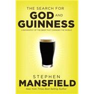 The Search for God and Guinness: A Biography of the Beer That Changed the World 9780718011338