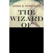 The Wizard of Lies Bernie Madoff and the Death of Trust 9780805091342