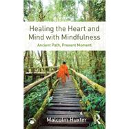 Healing the Heart and Mind with Mindfulness: Ancient Path, Present Moment 9781138851351