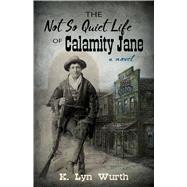 The Not So Quiet Life of Calamity Jane 9781432871352