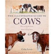 The Illustrated Guide to Cows How To Choose Them - How To Keep Them 9781408181355