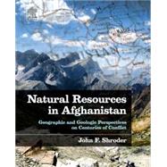 Natural Resources in Afghanistan: Geographic and Geologic Perspectives on Centuries of Conflict 9780128001356