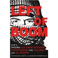 Left of Boom How a Young CIA Case Officer Penetrated the Taliban and Al-Qaeda 9781250081360