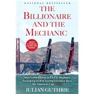 The Billionaire and the Mechanic How Larry Ellison and a Car Mechanic Teamed up to Win Sailing's Greatest Race, the Americas Cup, Twice 9780802121363