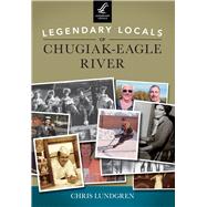 Legendary Locals of Chugiak-eagle River 9781467101363