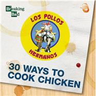 Breaking Bad: 30 Ways to Cook Chicken: A Cookbook 9781631061363