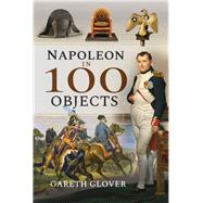 Napoleon in 100 Objects 9781526731364