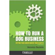 How to Run a Dog Business: Putting Your Career Where Your Heart Is 9781617811364