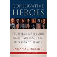 Conservative Heroes: Fourteen Leaders Who Shaped America, from Jefferson to Reagan 9781610171366