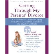 Getting Through My Parents' Divorce: A Workbook for Children Coping With Divorce, Parental Alienation, and Loyalty Conflicts 9781626251366