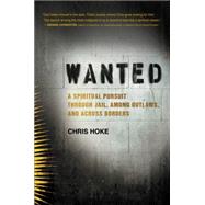 Wanted: A Spiritual Pursuit Through Jail, Among Outlaws, and Across Borders 9780062321367