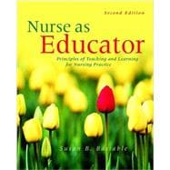 Nurse as Educator : Principles of Teaching and Learning for Nursing Practice 9780763751371