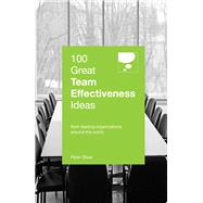100 Great Team Effectiveness Ideas: From Leading Organizations Around the World 9789814561372