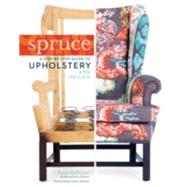 Spruce: A Step-by-step Guide to Upholstery and Design 9781612121376