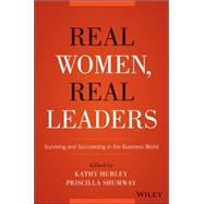 Real Women, Real Leaders: Surviving and Succeeding in the Business World 9781119061380