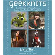 Geek Knits Over 30 Projects for Fantasy Fanatics, Science Fiction Fiends, and Knitting Nerds 9781250051387