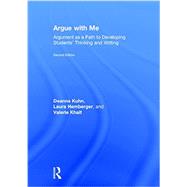 Argue with Me: Argument as a Path to Developing Students' Thinking and Writing 9781138911390
