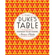 The Duke's Table: The Complete Book of Vegetarian Italian Cooking 9781612191393