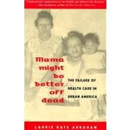 Mama Might Be Better Off Dead: The Failure of Health Care in Urban America 9780226001395