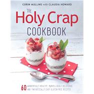The Holy Crap Cookbook Sixty Wonderfully Healthy, Marvellously Delicious and Fantastically Easy Gluten-Free Recipes 9781771621397