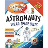I Wonder Why Astronauts Wear Spacesuits Sticker Activity Book 9780753471401