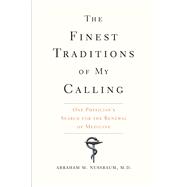 The Finest Traditions of My Calling: One Physician's Search for the Renewal of Medicine 9780300211405