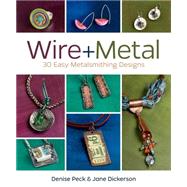 Wire + Metal: 30 Easy Metalsmithing Designs 9781620331408
