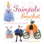Fairytale Crochet: Over 35 Magical Mini Makes 9781782491408