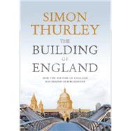 The Building of England: How the History of England Has Shaped Our Buildings 9780007301409