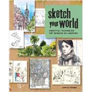 Sketch Your World: Essential Techniques for Drawing on Location 9781440331411